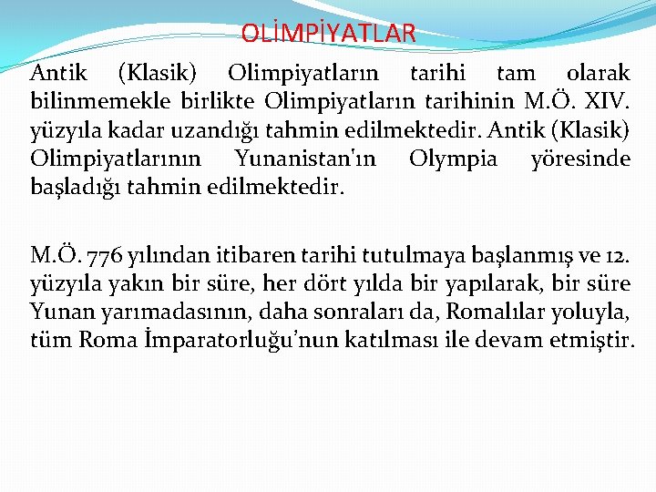 OLİMPİYATLAR Antik (Klasik) Olimpiyatların tarihi tam olarak bilinmemekle birlikte Olimpiyatların tarihinin M. Ö. XIV.