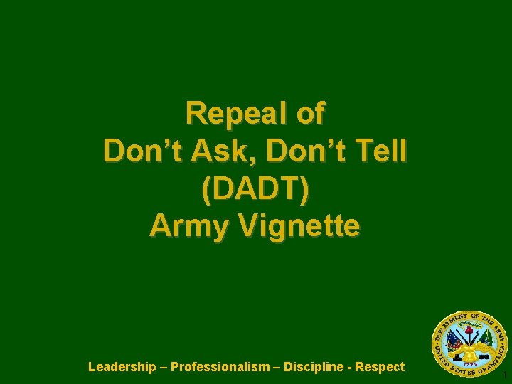 Repeal of Don’t Ask, Don’t Tell (DADT) Army Vignette Leadership – Professionalism – Discipline