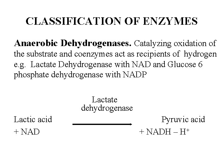 CLASSIFICATION OF ENZYMES Anaerobic Dehydrogenases. Catalyzing oxidation of the substrate and coenzymes act as