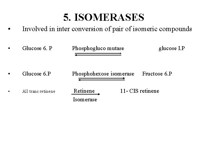 5. ISOMERASES • Involved in inter conversion of pair of isomeric compounds • Glucose