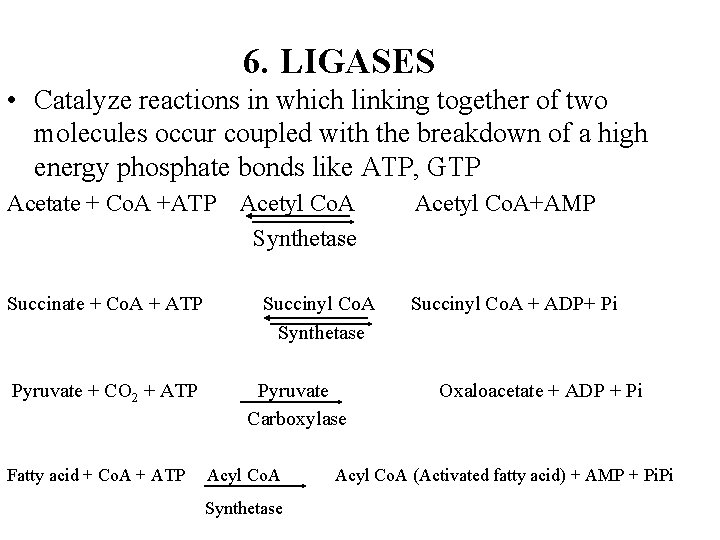 6. LIGASES • Catalyze reactions in which linking together of two molecules occur coupled