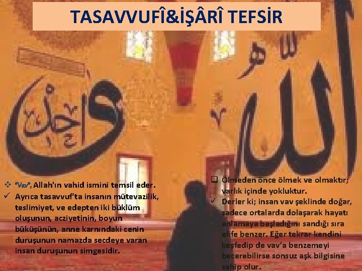 TASAVVUFÎ&İŞ RÎ TEFSİR v “Vav”, Allah'ın vahid ismini temsil eder. ü Ayrıca tasavvuf’ta insanın