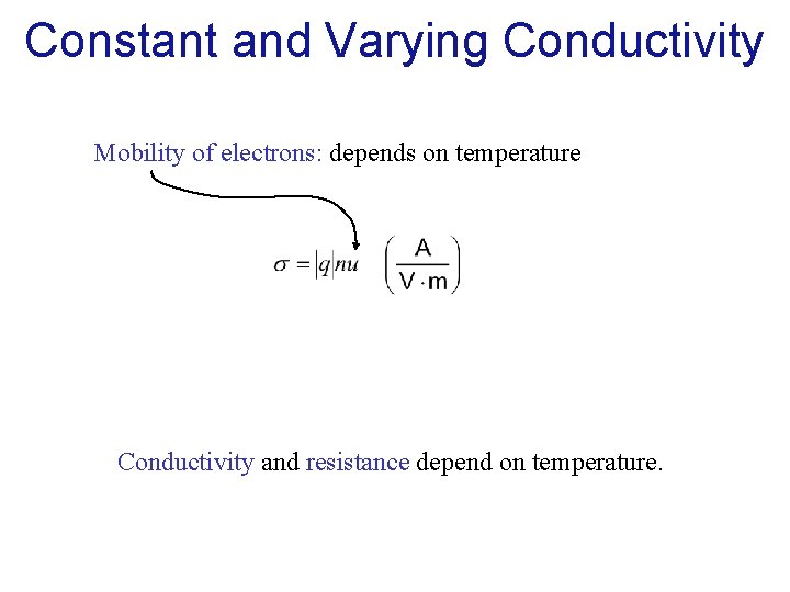 Constant and Varying Conductivity Mobility of electrons: depends on temperature Conductivity and resistance depend Constant and Varying Conductivity Mobility of electrons: depends on temperature Conductivity and resistance depend