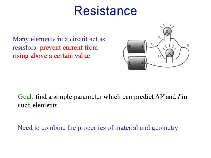 Resistance Many elements in a circuit act as resistors: prevent current from rising above Resistance Many elements in a circuit act as resistors: prevent current from rising above