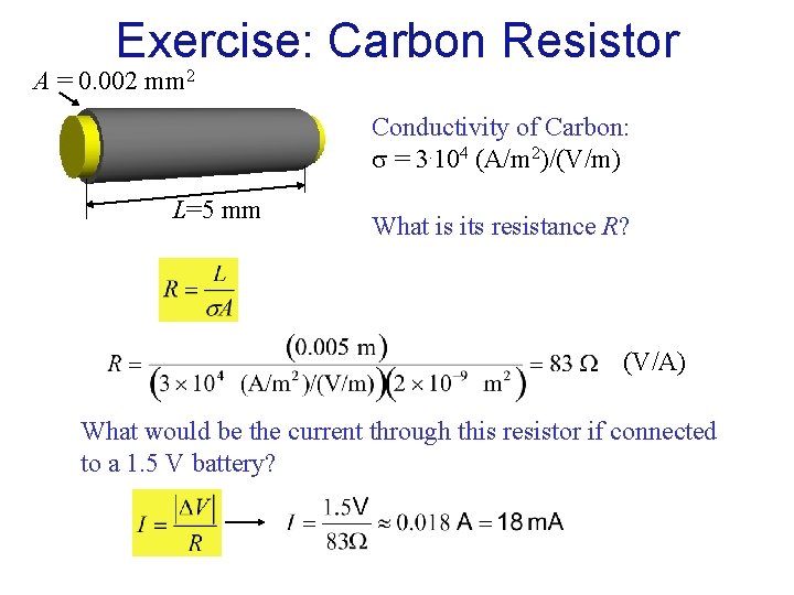 Exercise: Carbon Resistor A = 0. 002 mm 2 Conductivity of Carbon: = 3. Exercise: Carbon Resistor A = 0. 002 mm 2 Conductivity of Carbon: = 3.