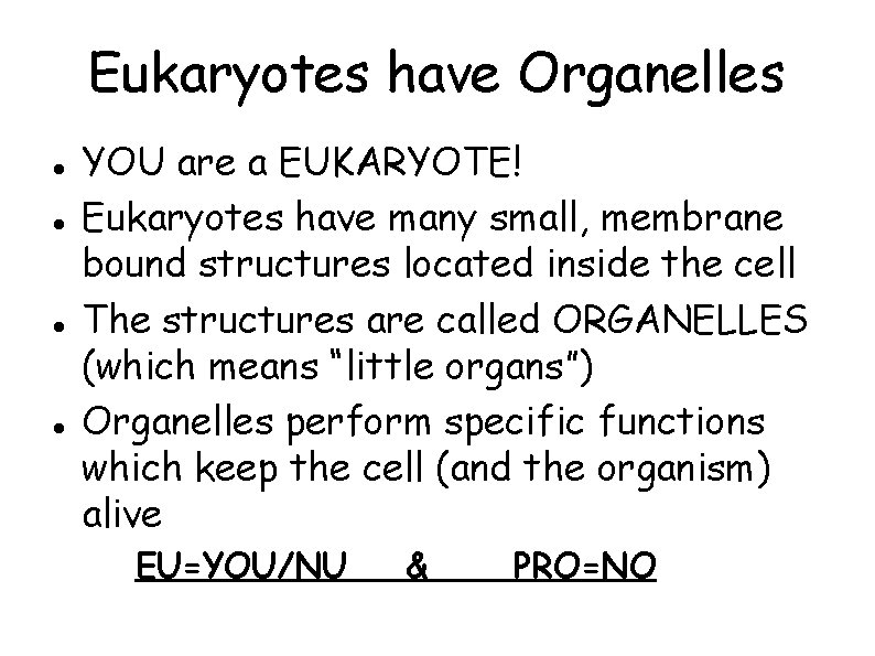 Eukaryotes have Organelles YOU are a EUKARYOTE! Eukaryotes have many small, membrane bound structures