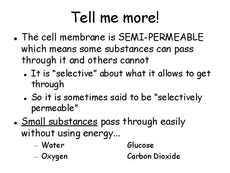 Tell me more! The cell membrane is SEMI-PERMEABLE which means some substances can pass