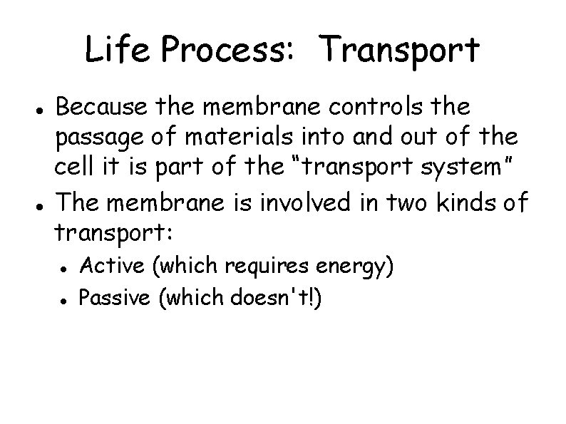 Life Process: Transport Because the membrane controls the passage of materials into and out