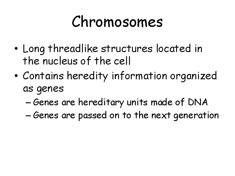 Chromosomes • Long threadlike structures located in the nucleus of the cell • Contains