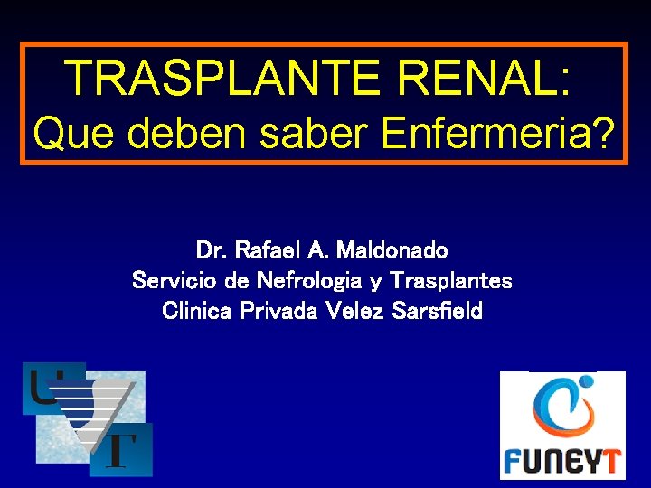 TRASPLANTE RENAL: Que deben saber Enfermeria? Dr. Rafael A. Maldonado Servicio de Nefrologia y