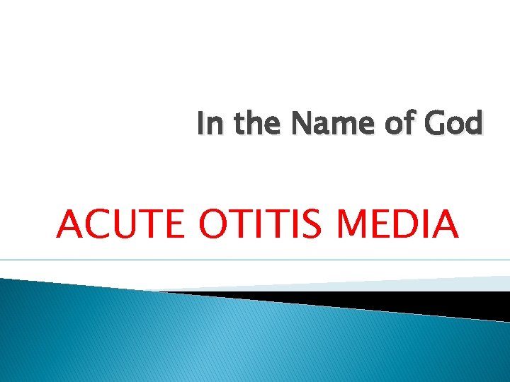 In the Name of God ACUTE OTITIS MEDIA 