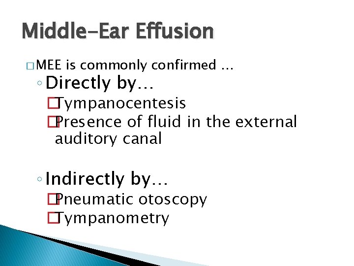 Middle-Ear Effusion � MEE is commonly confirmed … ◦ Directly by… �Tympanocentesis �Presence of