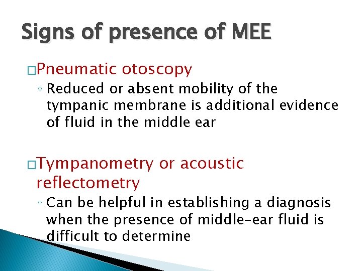 Signs of presence of MEE �Pneumatic otoscopy ◦ Reduced or absent mobility of the
