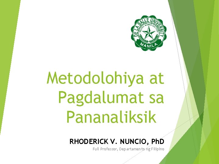 Metodolohiya at Pagdalumat sa Pananaliksik RHODERICK V. NUNCIO, Ph. D Full Professor, Departamento ng