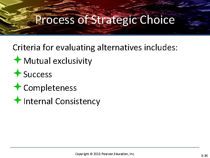 Process of Strategic Choice Criteria for evaluating alternatives includes: ªMutual exclusivity ªSuccess ªCompleteness ªInternal