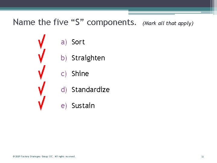 Name the five “S” components. (Mark all that apply) a) Sort b) Straighten c)