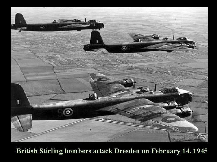 British Stirling bombers attack Dresden on February 14. 1945 