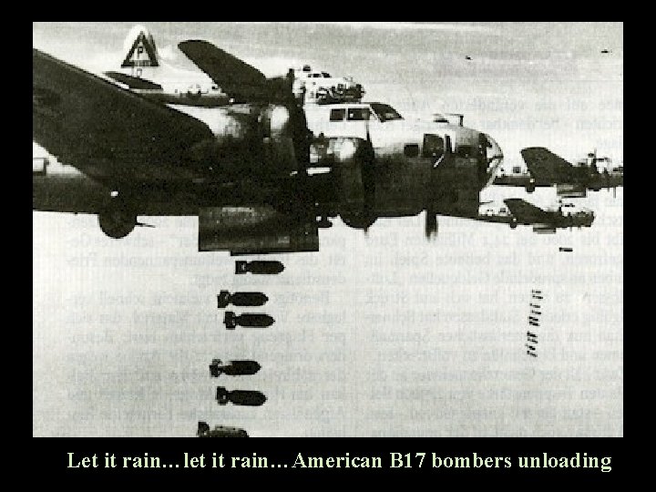 Let it rain…let it rain…American B 17 bombers unloading 