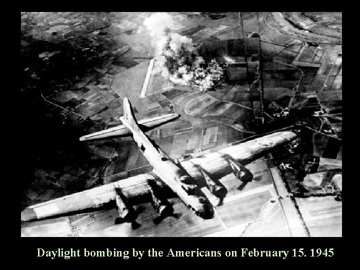 Daylight bombing by the Americans on February 15. 1945 