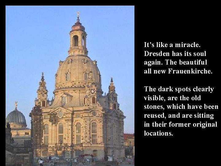 It’s like a miracle. Dresden has its soul again. The beautiful all new Frauenkirche.