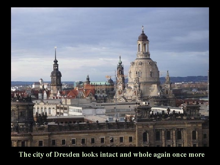 The city of Dresden looks intact and whole again once more 