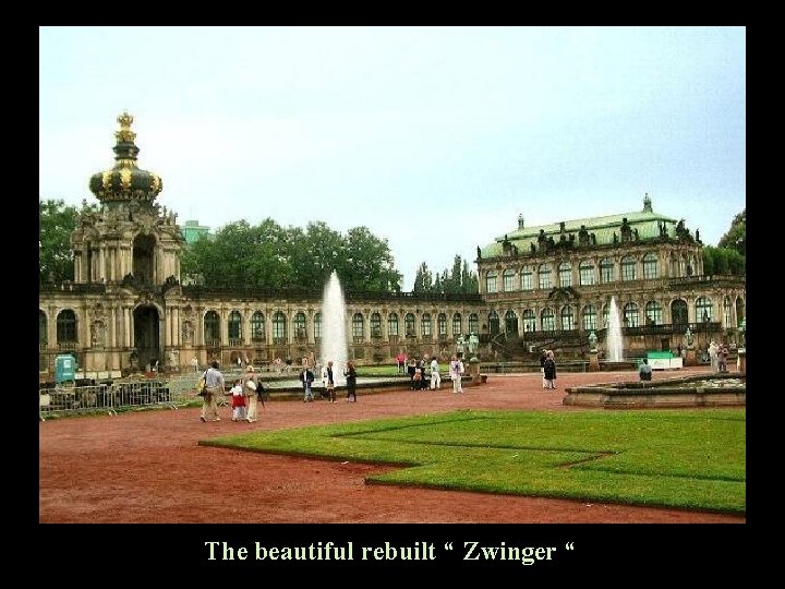 The beautiful rebuilt “ Zwinger “ 
