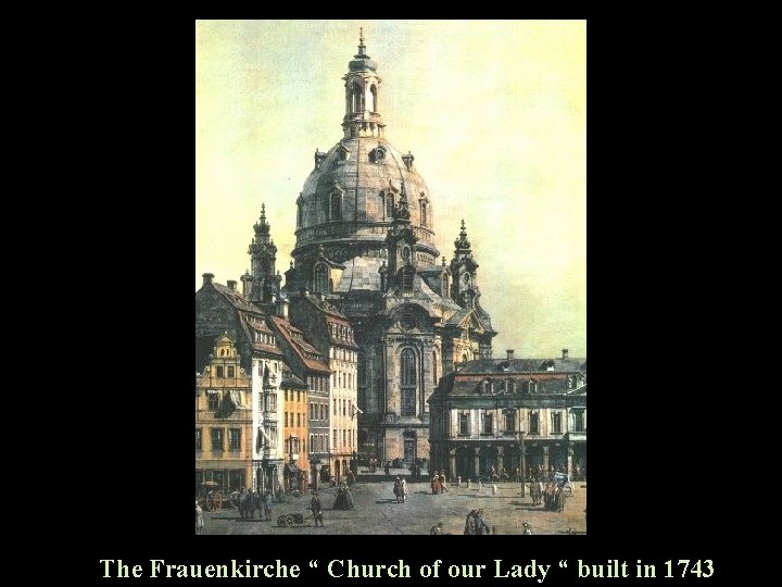 The Frauenkirche “ Church of our Lady “ built in 1743 