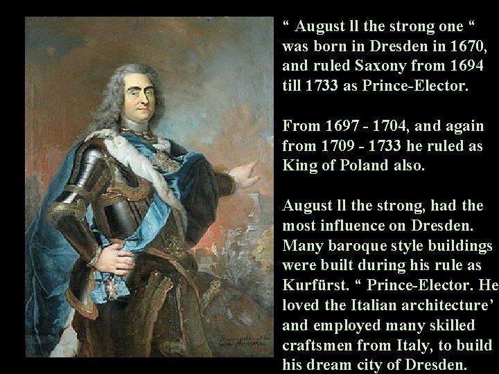 “ August ll the strong one “ was born in Dresden in 1670, and