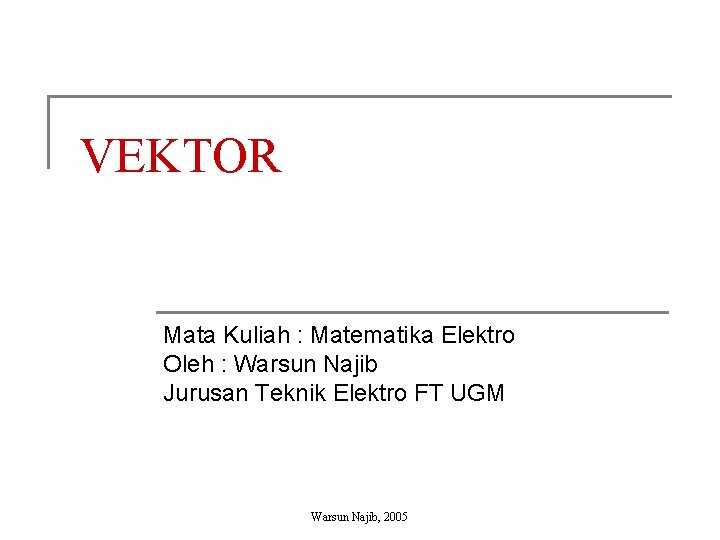 VEKTOR Mata Kuliah : Matematika Elektro Oleh : Warsun Najib Jurusan Teknik Elektro FT
