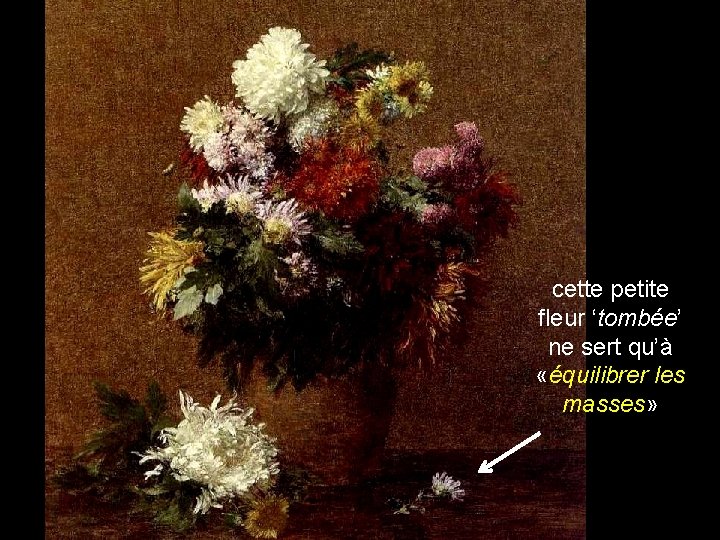cette petite fleur ‘tombée’ ne sert qu’à «équilibrer les masses» 