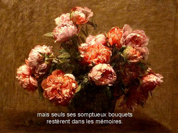 mais seuls ses somptueux bouquets restèrent dans les mémoires. 