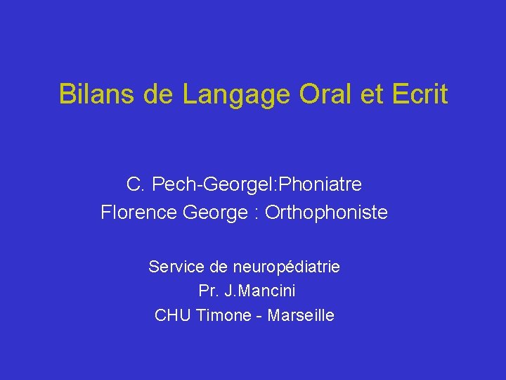 Bilans de Langage Oral et Ecrit C. Pech-Georgel: Phoniatre Florence George : Orthophoniste Service
