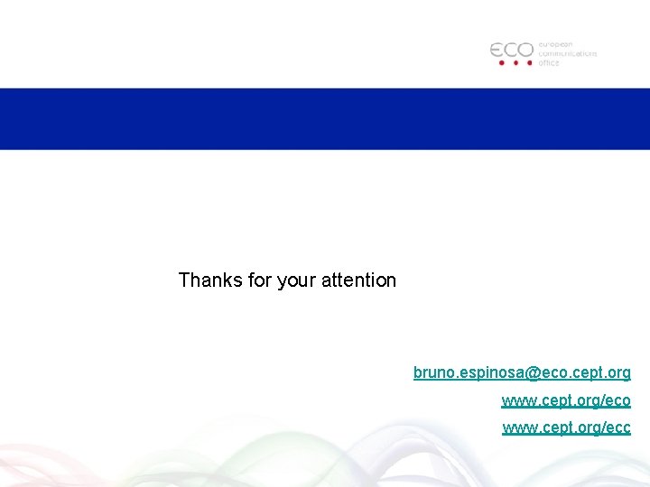 Thanks for your attention bruno. espinosa@eco. cept. org www. cept. org/eco www. cept. org/ecc