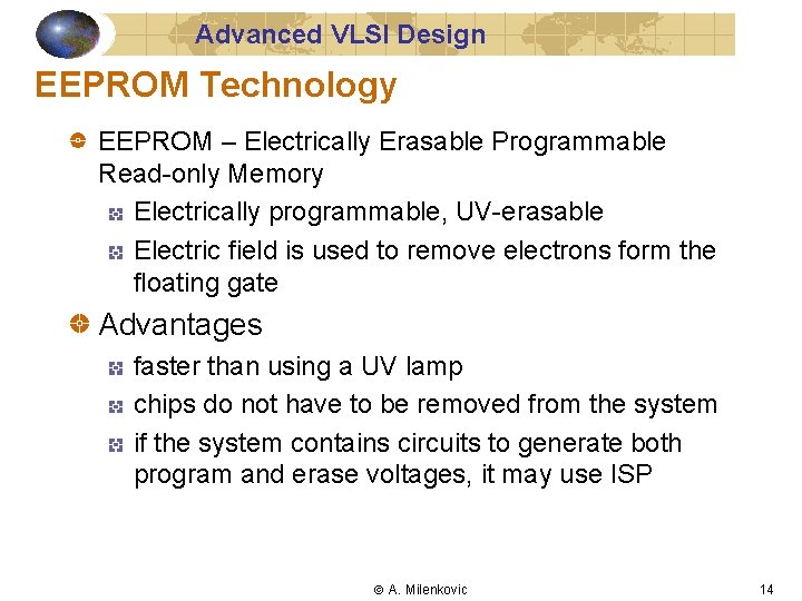 Advanced VLSI Design EEPROM Technology EEPROM – Electrically Erasable Programmable Read-only Memory Electrically programmable,