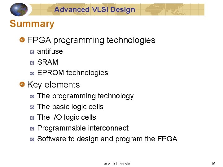Advanced VLSI Design Summary FPGA programming technologies antifuse SRAM EPROM technologies Key elements The