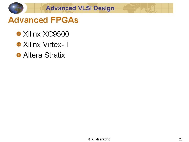 Advanced VLSI Design Advanced FPGAs Xilinx XC 9500 Xilinx Virtex-II Altera Stratix A. Milenkovic