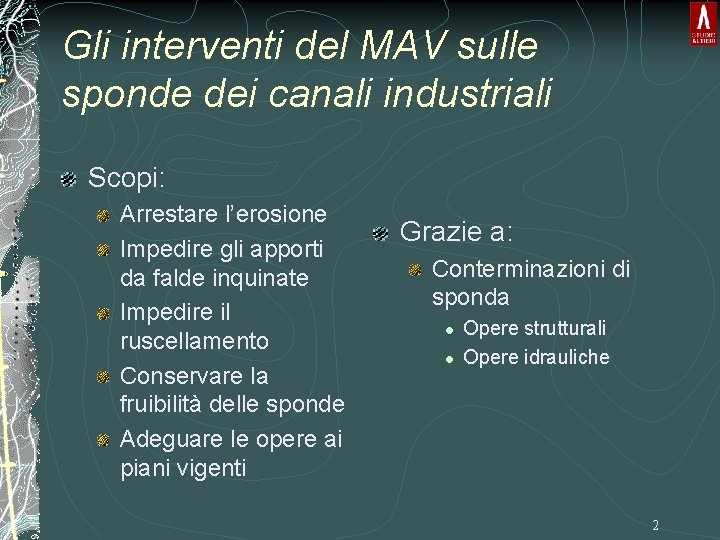 Gli interventi del MAV sulle sponde dei canali industriali Scopi: Arrestare l’erosione Impedire gli