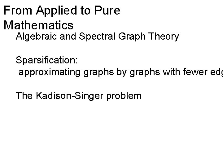 From Applied to Pure Mathematics Algebraic and Spectral Graph Theory Sparsification: approximating graphs by