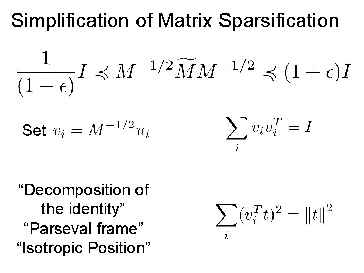 Simplification of Matrix Sparsification Set “Decomposition of the identity” “Parseval frame” “Isotropic Position” 