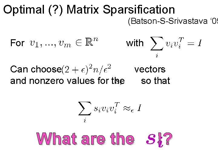 Optimal (? ) Matrix Sparsification (Batson-S-Srivastava ‘ 09 For with Can choose vectors and