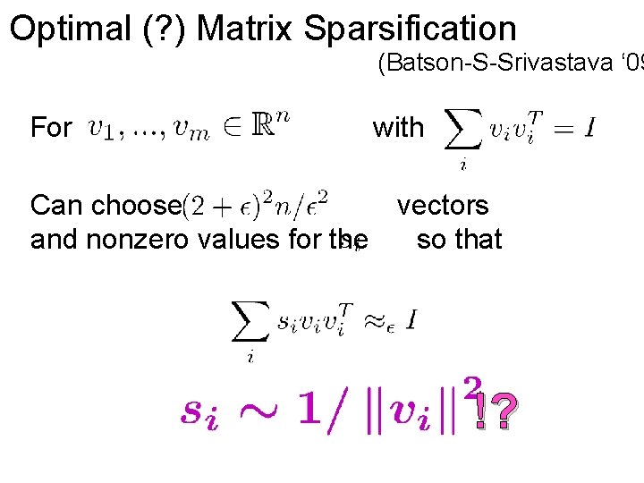 Optimal (? ) Matrix Sparsification (Batson-S-Srivastava ‘ 09 For with Can choose vectors and