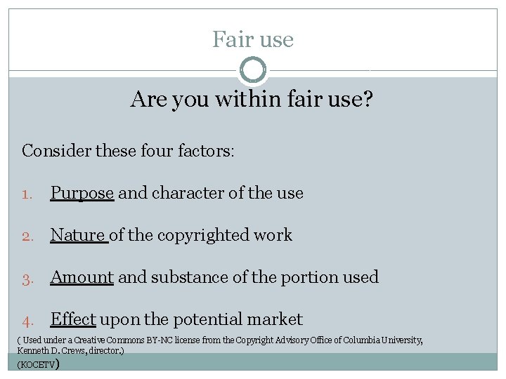 Fair use Are you within fair use? Consider these four factors: 1. Purpose and