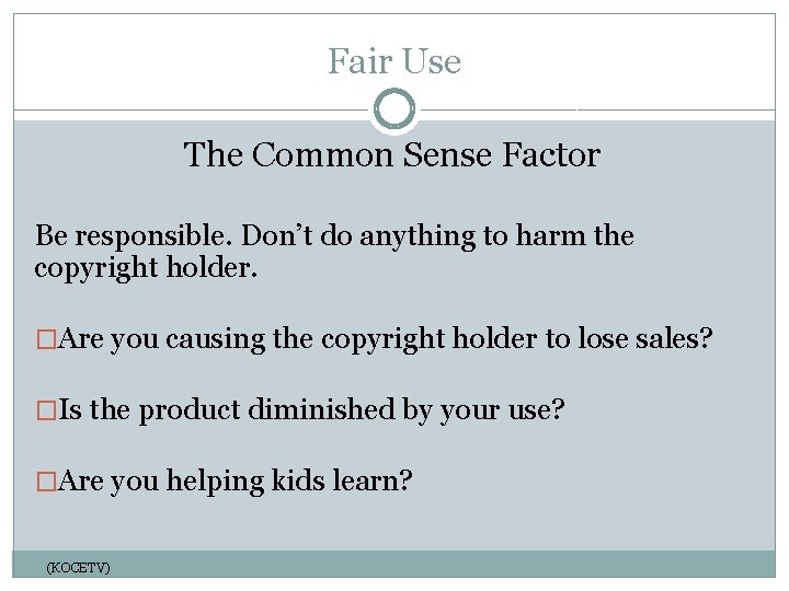 Fair Use The Common Sense Factor Be responsible. Don’t do anything to harm the