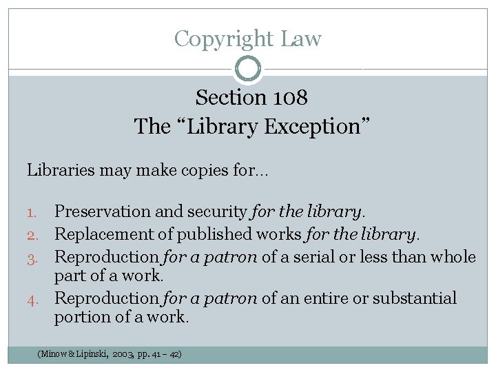 Copyright Law Section 108 The “Library Exception” Libraries may make copies for… Preservation and