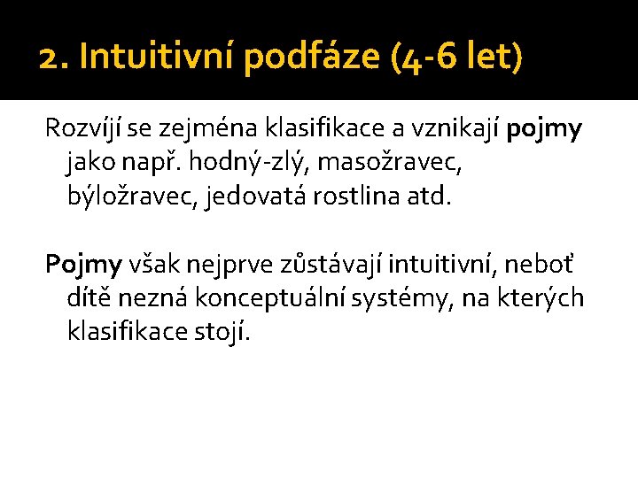 2. Intuitivní podfáze (4 -6 let) Rozvíjí se zejména klasifikace a vznikají pojmy jako