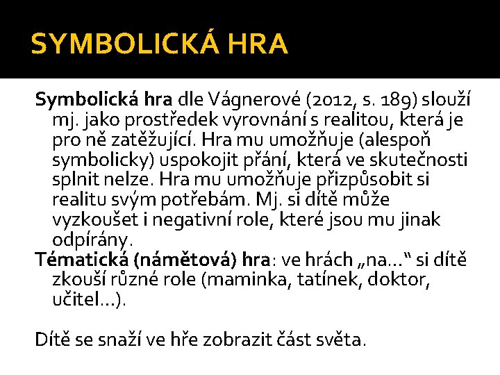 SYMBOLICKÁ HRA Symbolická hra dle Vágnerové (2012, s. 189) slouží mj. jako prostředek vyrovnání