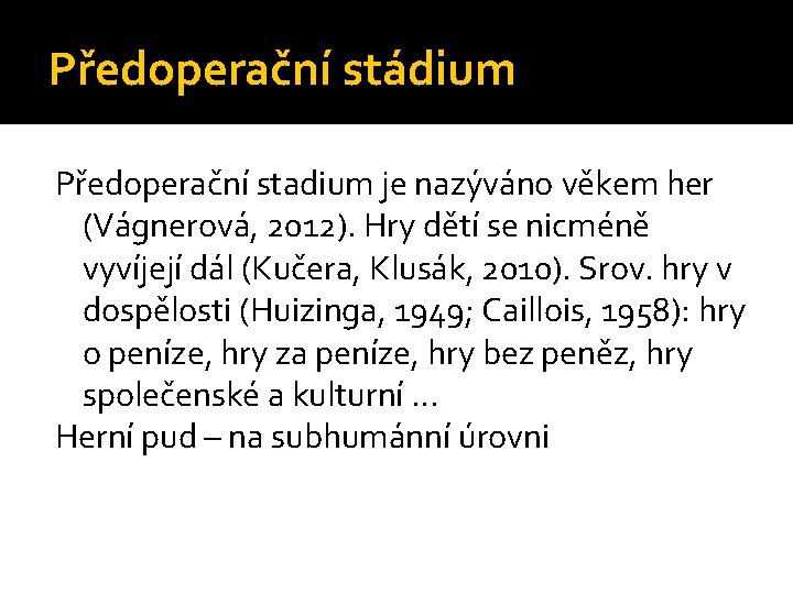 Předoperační stádium Předoperační stadium je nazýváno věkem her (Vágnerová, 2012). Hry dětí se nicméně