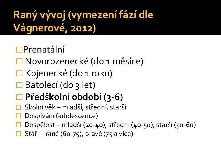 Raný vývoj (vymezení fází dle Vágnerové, 2012) �Prenatální � Novorozenecké (do 1 měsíce) �