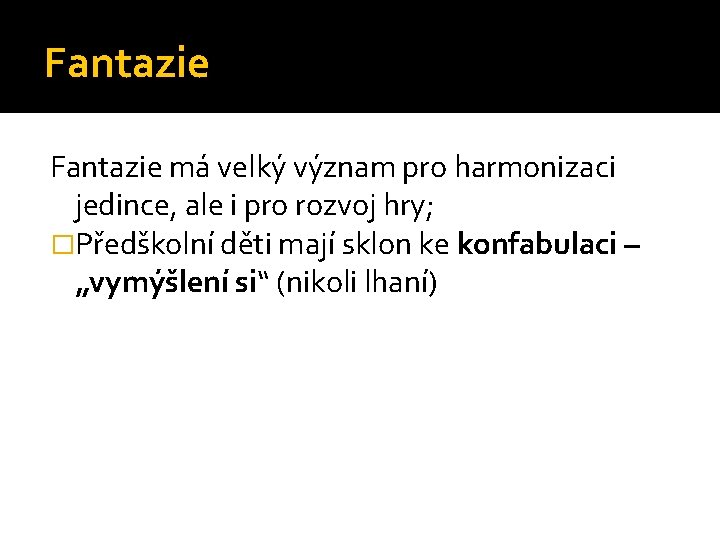 Fantazie má velký význam pro harmonizaci jedince, ale i pro rozvoj hry; �Předškolní děti