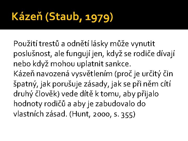 Kázeň (Staub, 1979) Použití trestů a odnětí lásky může vynutit poslušnost, ale fungují jen,